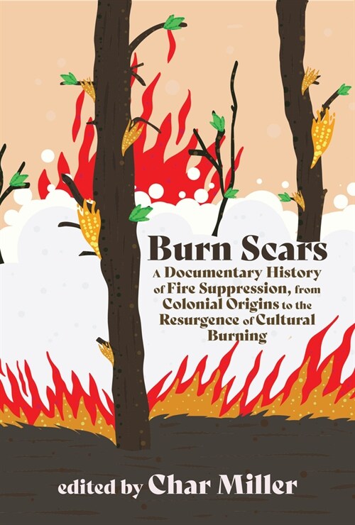 Burn Scars: A Documentary History of Fire Suppression, from Colonial Origins to the Resurgence of Cultural Burning (Paperback)