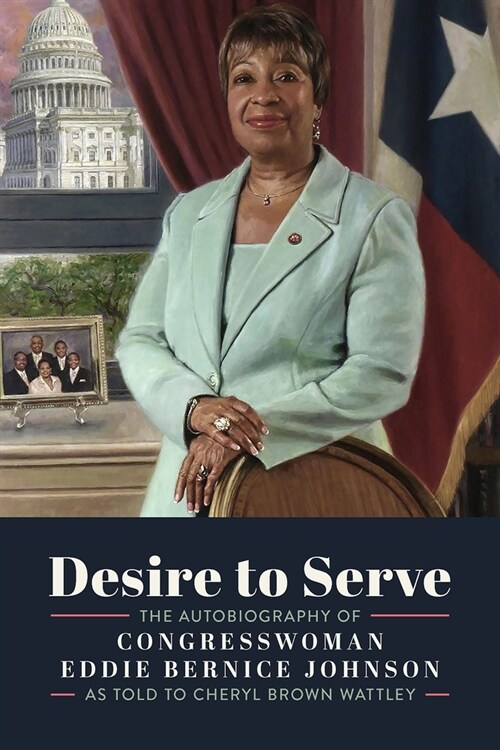 Desire to Serve: The Autobiography of Congresswoman Eddie Bernice Johnson (Hardcover)