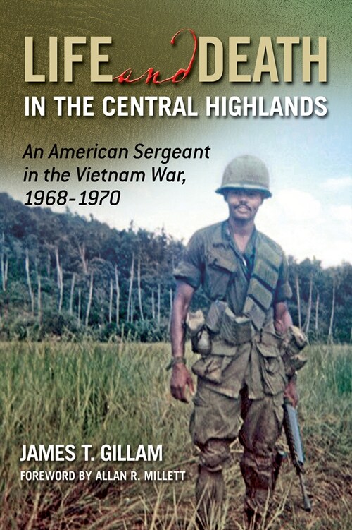 Life and Death in the Central Highlands: An American Sergeant in the Vietnam War, 1968-1970 Volume 5 (Paperback)
