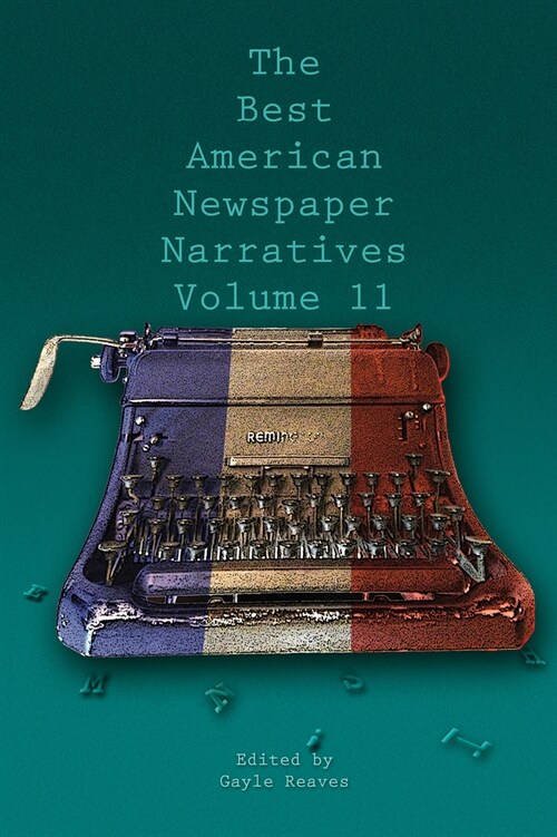 The Best American Newspaper Narratives, Volume 11 (Paperback)