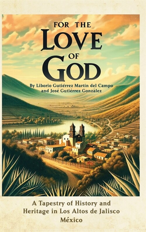 For the Love of God: A Tapestry of History and Heritage in Los Altos de Jalisco, Mexico (Hardcover)