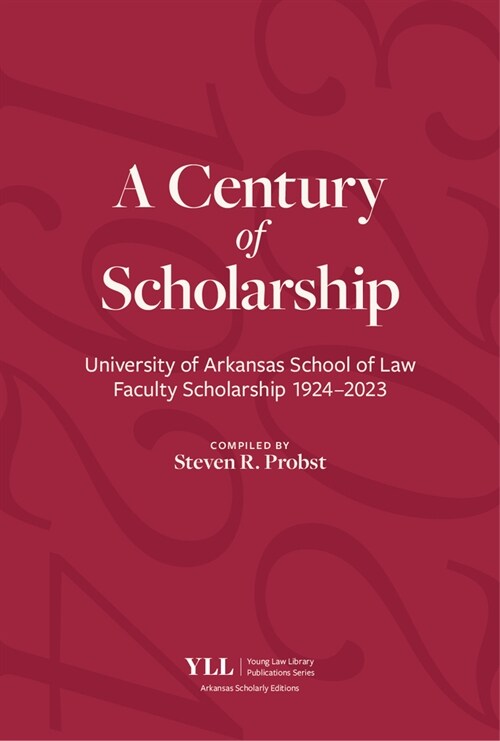 A Century of Scholarship: University of Arkansas School of Law Faculty Scholarship 1924-2023 (Paperback)