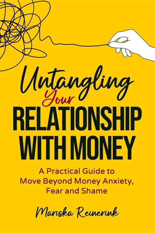 Untangling Your Relationship With Money: A Practical Guide to Move Beyond Money Anxiety, Fear and Shame (Paperback)