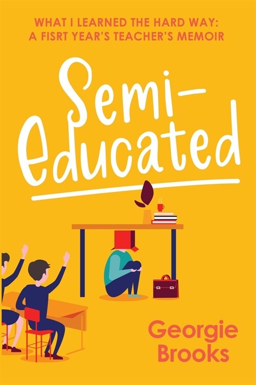 Semi-Educated: What I Learned the Hard Way: Memoir of a First Year Teacher (Paperback)