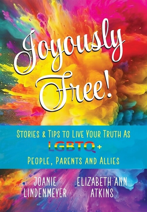 Joyously Free: Stories & Tips for LGBTQ+ People, Parents and Allies (Hardcover)