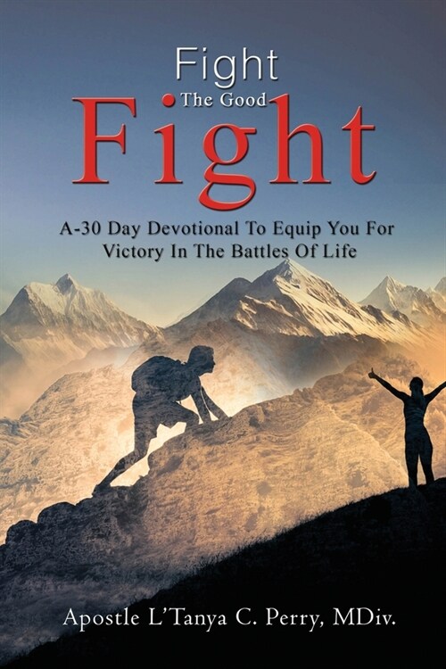 Fight the Good Fight: A 30-Day Devotional To Equip You For Victory In The Battles Of Life (Paperback)