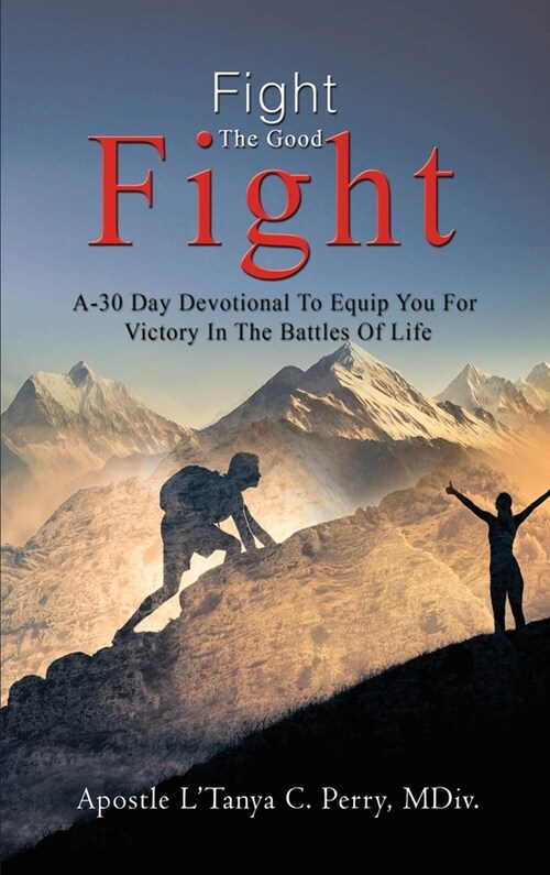 Fight the Good Fight: A 30-Day Devotional To Equip You For Victory In the Battles Of Life (Hardcover)