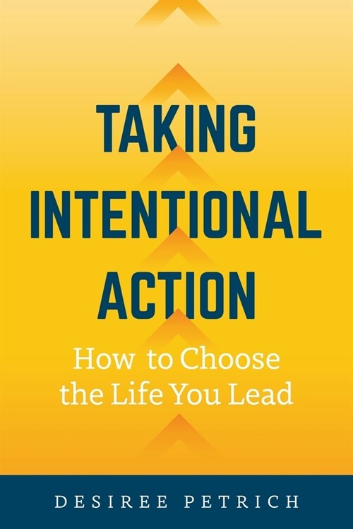 Taking Intentional Action: How to Choose the Life you Lead (Paperback)