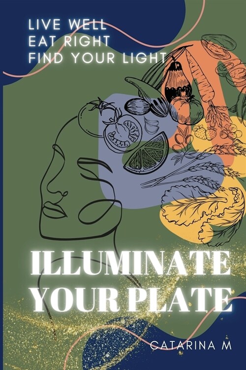 Illuminate Your Plate: Live Well. Eat Right. Find Your Light (Paperback)