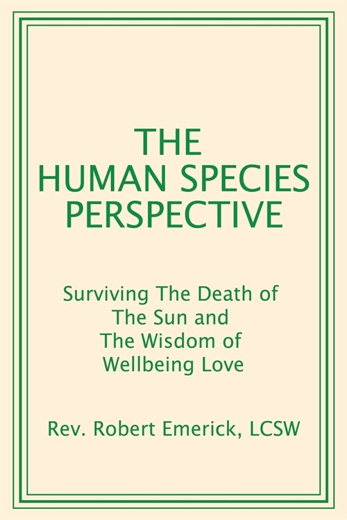 The Human Species Perspective: Surviving The Death of The Sun and The Wisdom of Wellbeing Love (Paperback)