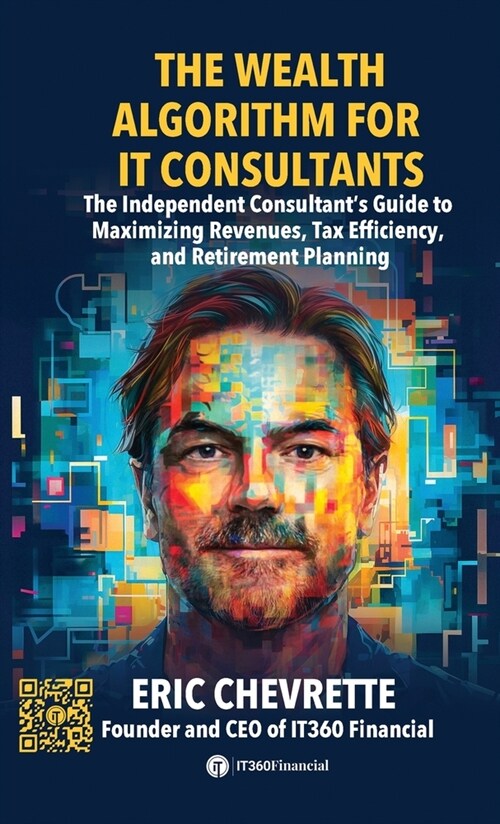 The Wealth Algorithm for IT Consultants: The Independent Consultants Guide to Maximizing Revenues, Tax Efficiency, and Retirement Planning (Hardcover)