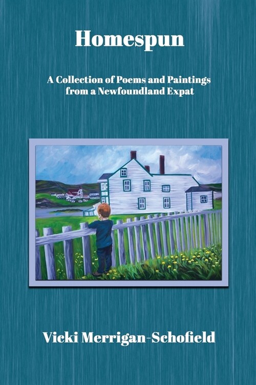 Homespun: A Collection of Poems and Paintings from a Newfoundland Expat (Paperback)