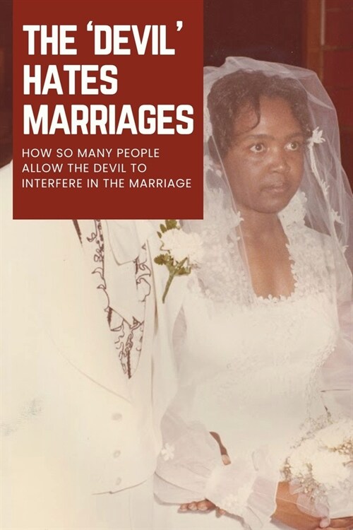 The Devil Hates Marriages: How so many People Allow the Devil to Interfere in the Marriage (Paperback)