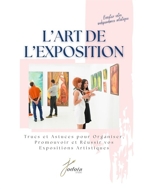 Lart de lexposition: Trucs et astuces pour organiser, promouvoir et r?ssir vos expositions artistiques (Paperback)