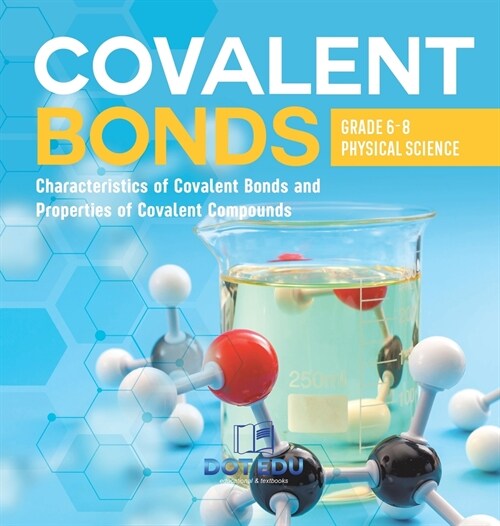 Covalent Bonds Characteristics of Covalent Bonds and Properties of Covalent Compounds Grade 6-8 Physical Science (Hardcover)