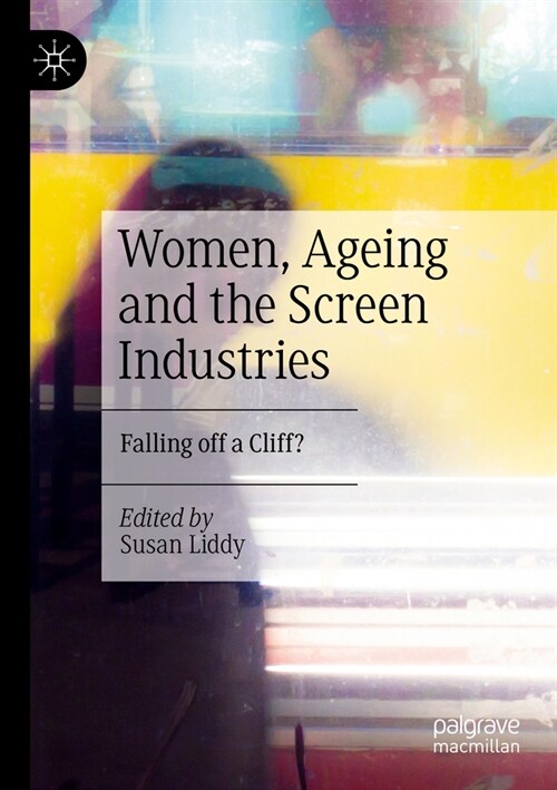 Women, Ageing and the Screen Industries: Falling Off a Cliff? (Paperback, 2023)