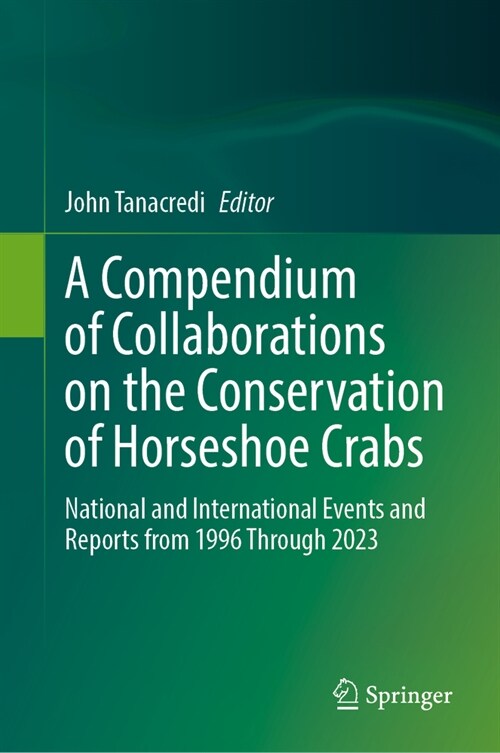 A Compendium of Collaborations on the Conservation of Horseshoe Crabs: National and International Events and Reports from 1996 Through 2023 (Hardcover, 2024)