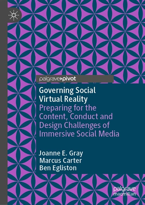 Governing Social Virtual Reality: Preparing for the Content, Conduct and Design Challenges of Immersive Social Media (Hardcover, 2024)