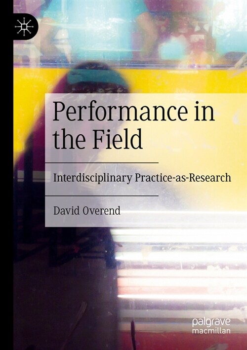 Performance in the Field: Interdisciplinary Practice-As-Research (Paperback, 2023)