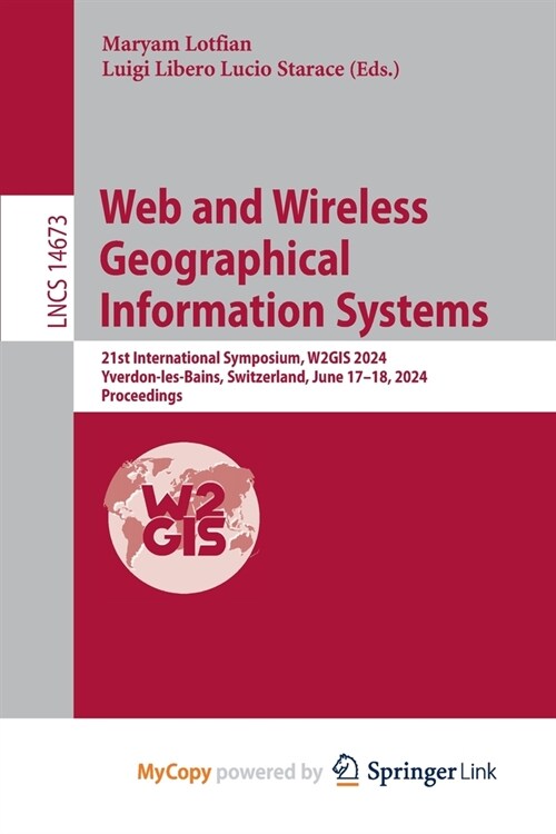 Web and Wireless Geographical Information Systems: 21st International Symposium, W2GIS 2024, Yverdon-les-Bains, Switzerland, June 17-18, 2024, Proceed (Paperback)