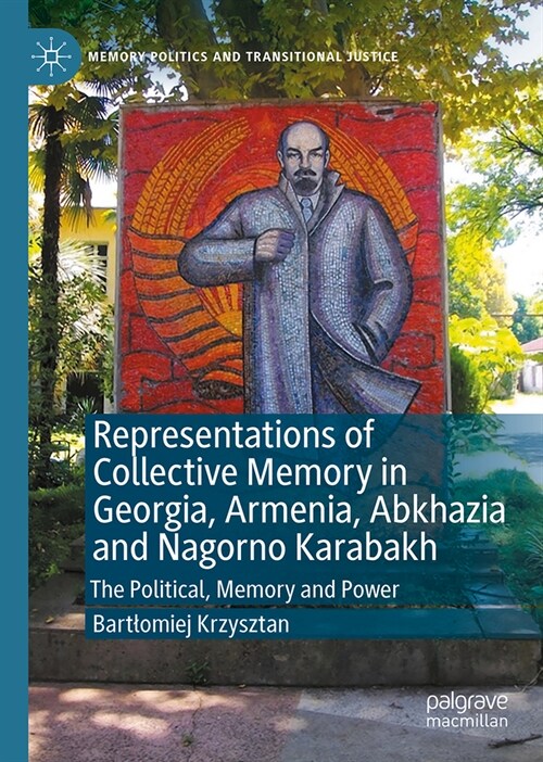 Representations of Collective Memory in Georgia, Armenia, Abkhazia and Nagorno Karabakh: The Political, Memory and Power (Hardcover, 2024)