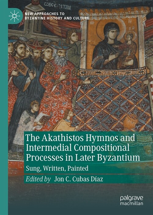 The Akathistos Hymnos and Intermedial Compositional Processes in Later Byzantium: Sung, Written, Painted (Hardcover, 2024)