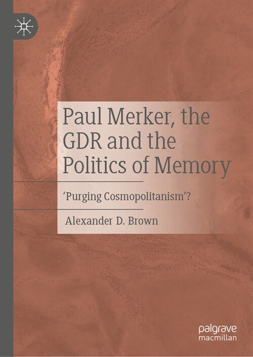 Paul Merker, the Gdr, and the Politics of Memory: Purging Cosmopolitanism? (Hardcover, 2025)