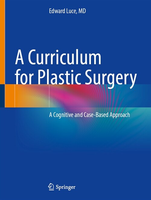 A Curriculum for Plastic Surgery: A Cognitive and Case-Based Approach (Hardcover, 2024)