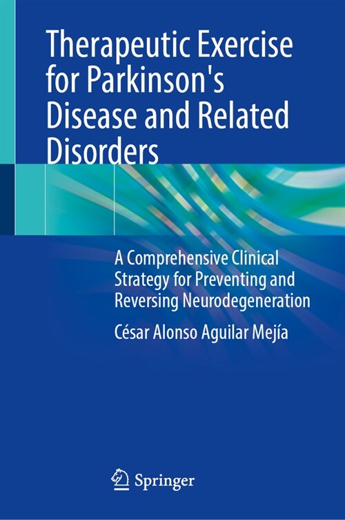 Therapeutic Exercise for Parkinsons Disease and Related Disorders: A Comprehensive Clinical Strategy for Preventing and Reversing Neurodegeneration (Hardcover, 2025)