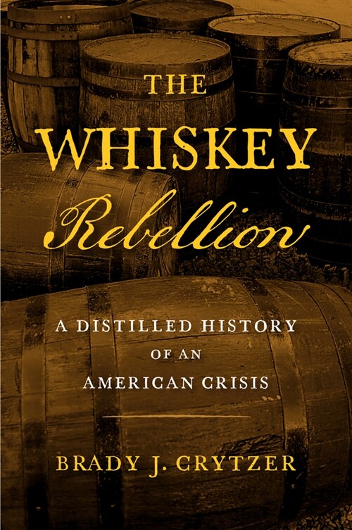 The Whiskey Rebellion: A Distilled History of an American Crisis (Paperback)