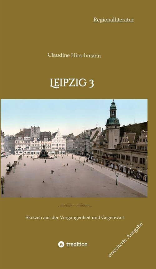 Leipzig 3: Skizzen aus der Vergangenheit und Gegenwart (erweiterte Ausgabe) (Hardcover)