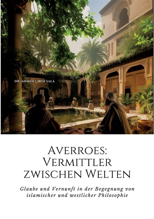 Averroes: Vermittler zwischen Welten: Glaube und Vernunft in der Begegnung von islamischer und westlicher Philosophie (Paperback)
