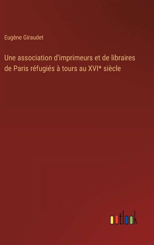 Une association dimprimeurs et de libraires de Paris r?ugi? ?tours au XVI* si?le (Hardcover)