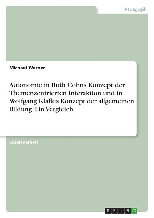 Autonomie in Ruth Cohns Konzept der Themenzentrierten Interaktion und in Wolfgang Klafkis Konzept der allgemeinen Bildung. Ein Vergleich (Paperback)