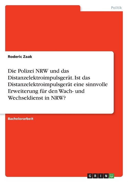 Die Polizei NRW und das Distanzelektroimpulsger?. Ist das Distanzelektroimpulsger? eine sinnvolle Erweiterung f? den Wach- und Wechseldienst in NRW (Paperback)