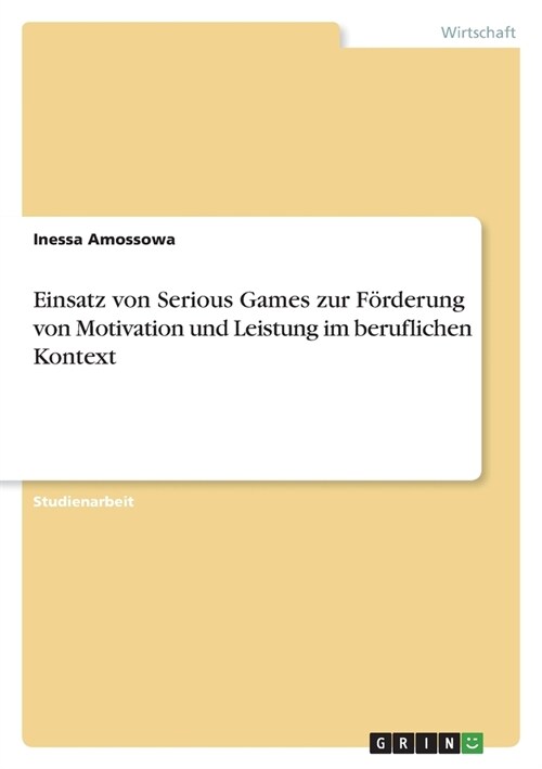 Einsatz von Serious Games zur F?derung von Motivation und Leistung im beruflichen Kontext (Paperback)