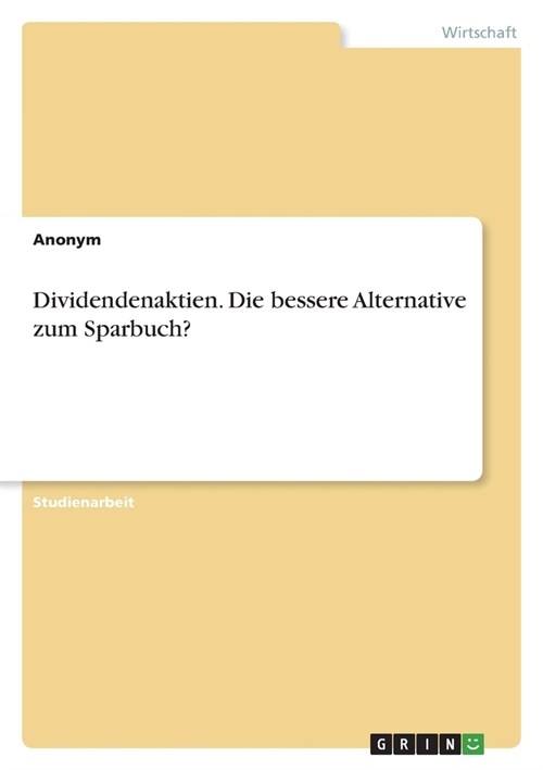 Dividendenaktien. Die bessere Alternative zum Sparbuch? (Paperback)