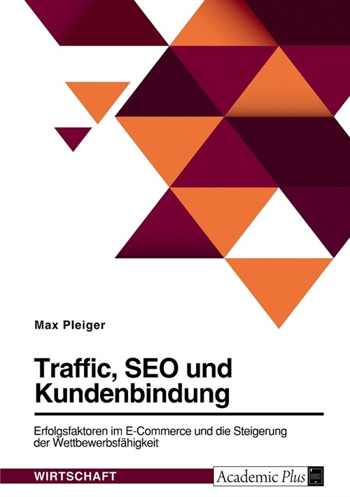 Traffic, SEO und Kundenbindung. Erfolgsfaktoren im E-Commerce und die Steigerung der Wettbewerbsf?igkeit (Paperback)