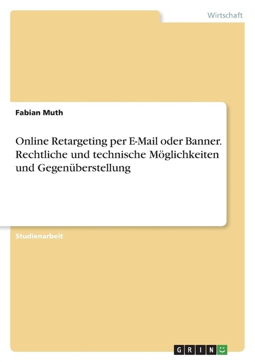 Online Retargeting per E-Mail oder Banner. Rechtliche und technische M?lichkeiten und Gegen?erstellung (Paperback)