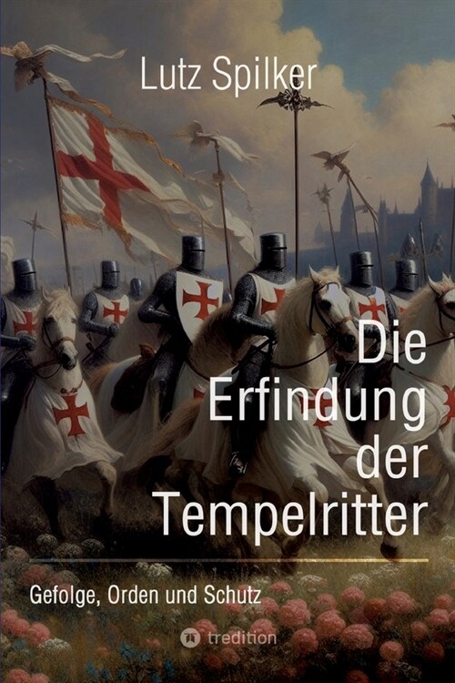 Die Erfindung der Tempelritter: Gefolge, Orden und Schutz (Paperback)