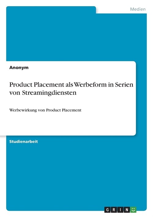 Product Placement als Werbeform in Serien von Streamingdiensten: Werbewirkung von Product Placement (Paperback)