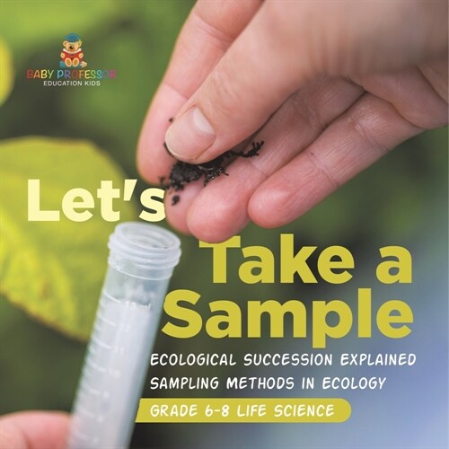 Lets Take a Sample! Ecological Succession Explained Sampling Methods in Ecology Grade 6-8 Life Science (Paperback)