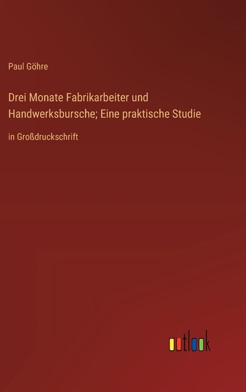 Drei Monate Fabrikarbeiter und Handwerksbursche; Eine praktische Studie: in Gro?ruckschrift (Hardcover)