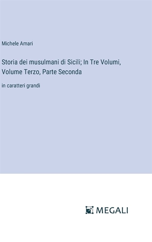 Storia dei musulmani di Sicili; In Tre Volumi, Volume Terzo, Parte Seconda: in caratteri grandi (Hardcover)