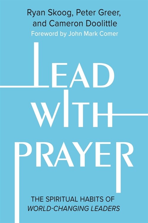 Lead with Prayer: The Spiritual Habits of World-Changing Leaders (Paperback)