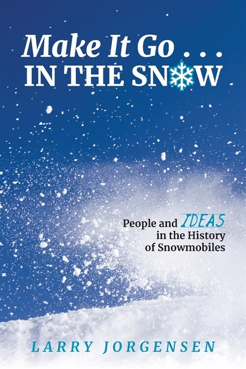 Make It Go in the Snow: People and Ideas in the History of Snowmobiles (Paperback)