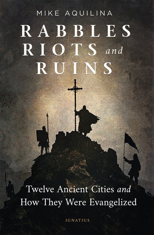 Rabbles, Riots, and Ruins: Twelve Ancient Cities and How They Were Evangelized (Paperback)