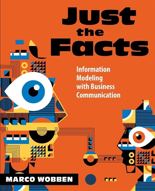 Just the Facts: Information Modeling with Business Communication (Paperback)