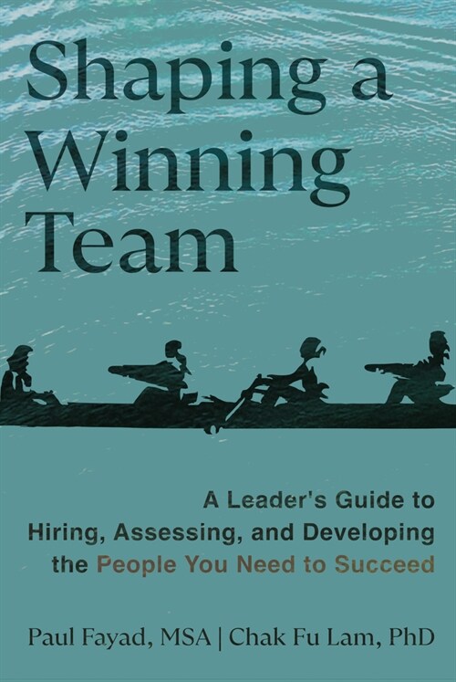 Shaping a Winning Team: A Leaders Guide to Hiring, Assessing, and Developing the People You Need to Succeed (Hardcover)