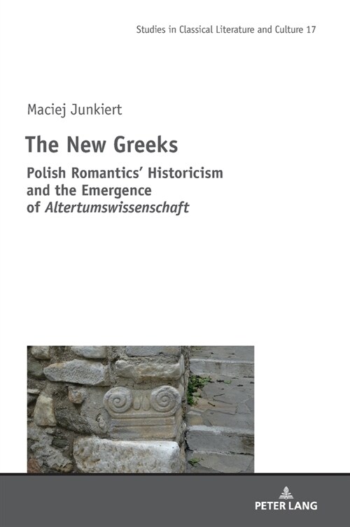 The New Greeks: Polish Romantics Historicism and the Emergence of Altertumswissenschaft (Hardcover)